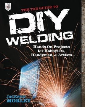 portada the tab guide to diy welding: hands-on projects for hobbyists, handymen, and artists