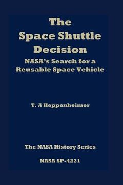 portada The Space Shuttle Decision: NASA's Search for a Reusable Space Vehicle (en Inglés)