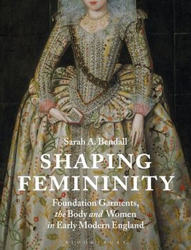 portada Shaping Femininity: Foundation Garments, the Body and Women in Early Modern England 