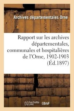 portada Rapport Sur Les Archives Départementales, Communales Et Hospitalières de l'Orne, 1902-1903 (en Francés)