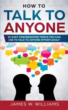 portada How To Talk To Anyone: 51 Easy Conversation Topics You Can Use to Talk to Anyone Effortlessly (en Inglés)