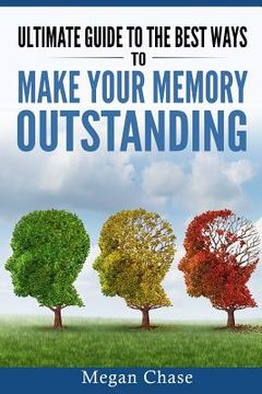 portada Ultimate guide to the best ways to make your memory outstanding: Unique memory techniques for the improvement of your mind (en Inglés)