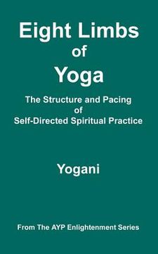 portada eight limbs of yoga - the structure & pacing of self-directed spiritual practice (en Inglés)