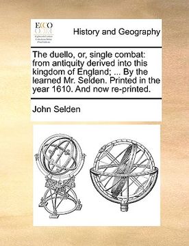 portada the duello, or, single combat: from antiquity derived into this kingdom of england; ... by the learned mr. selden. printed in the year 1610. and now