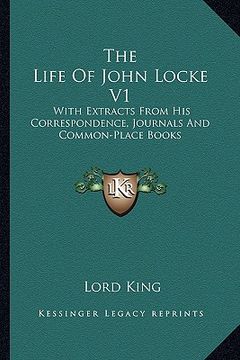 portada the life of john locke v1: with extracts from his correspondence, journals and common-place books (en Inglés)
