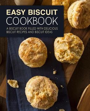 portada Easy Biscuit Cookbook: A Biscuit Book Filled with Delicious Biscuit Recipes and Biscuit Ideas (2nd Edition)