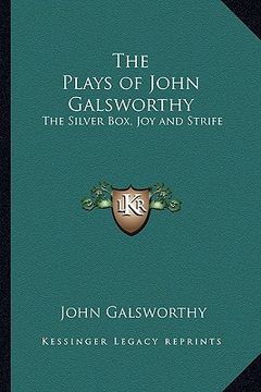 portada the plays of john galsworthy: the silver box, joy and strife (en Inglés)