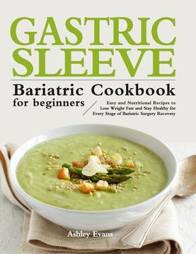portada The Gastric Sleeve Bariatric Cookbook for Beginners: Easy and Nutritional Recipes to Lose Weight Fast and Stay Healthy for Every Stage of Bariatric Su 