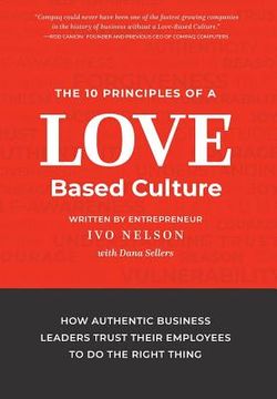 portada The 10 Principles of a Love-Based Culture: How Authentic Business Leaders Trust Their Employees To Do The Right Thing