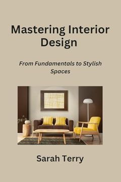portada Mastering Interior Design: From Fundamentals to Stylish Spaces (en Inglés)