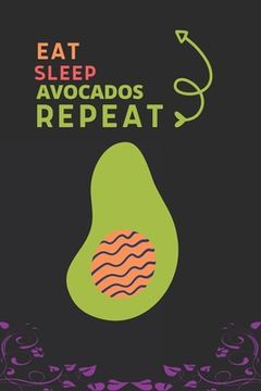 portada Eat Sleep Avocados Repeat: Best Gift for Avocados Lovers, 6 x 9 in, 100 pages book for Girl, boys, kids, school, students (in English)