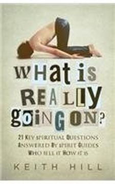 portada What Is Really Going On?: 21 Key Spiritual Questions Answered By Spirit Guides Who Tell It How It Is (en Inglés)