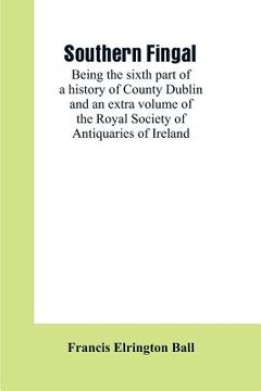 portada Southern Fingal: being the sixth part of a history of County Dublin and an extra volume of the Royal Society of Antiquaries of Ireland