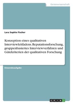 portada Konzeption eines qualitativen Interviewleitfadens. Reputationsforschung, gruppenbasiertes Interviewverfahren und Gütekriterien der qualitativen Forsch (en Alemán)