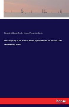 portada The Conspiracy of the Norman Barons Against William the Bastard, Duke of Normandy, MXLVII (en Inglés)