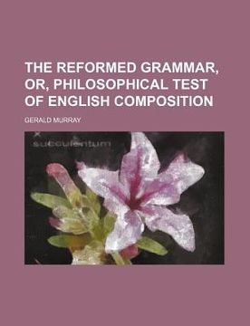 portada the reformed grammar, or, philosophical test of english composition