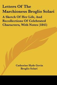 portada letters of the marchioness broglio solari: a sketch of her life, and recollections of celebrated characters, with notes (1845) (en Inglés)