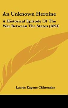 portada an unknown heroine: a historical episode of the war between the states (1894) (en Inglés)