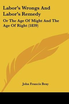 portada labor's wrongs and labor's remedy: or the age of might and the age of right (1839)