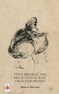portada State, Religion, and Revolution in Iran, 1796 to the Present (in English)
