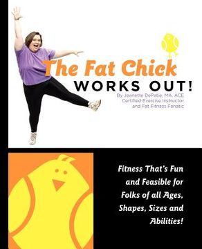 portada the fat chick works out! (fitness that ` s fun and feasible for folks of all ages, sizes, shapes and abilities) (en Inglés)