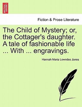 portada the child of mystery; or, the cottager's daughter. a tale of fashionable life ... with ... engravings. (en Inglés)