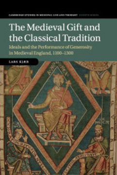 portada The Medieval Gift and the Classical Tradition: Ideals and the Performance of Generosity in Medieval England, 1100-1300: 114 (Cambridge Studies in Medieval Life and Thought: Fourth Series) (in English)