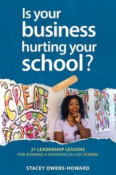 portada Is your business hurting your school?: 21 leadership lessons of running a business called school