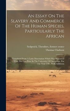 portada An Essay on the Slavery and Commerce of the Human Species, Particularly the African: Translated From a Latin Dissertation Which was Honoured With the. Cambridge, for the Year 1785, With Additions (en Inglés)