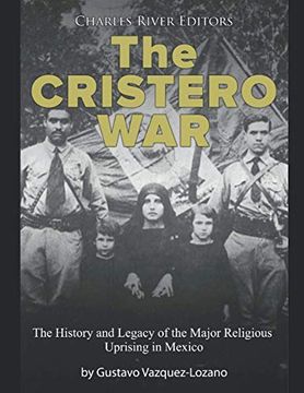 portada The Cristero War: The History and Legacy of the Major Religious Uprising in Mexico
