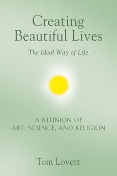 portada Creating Beautiful Lives: The Ideal Way of Life - A Reunion of Art, Science, and Religion (en Inglés)