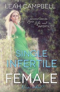 portada Single Infertile Female: Adventures in Love, Life, and Infertility (en Inglés)