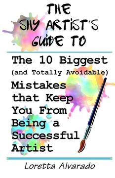 portada 10 Biggest (and Totally Avoidable) Mistakes that Keep You From Being a Successful Artist: The Shy Artist's Guide (en Inglés)