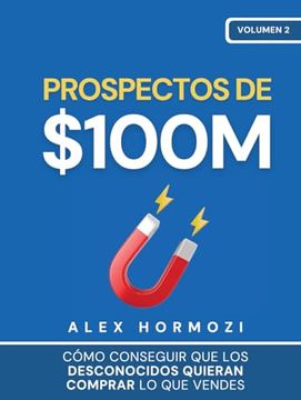 portada Prospectos de $100M: Cómo Conseguir que los Desconocidos Quieran Comprar lo que Vendes (in Spanish)