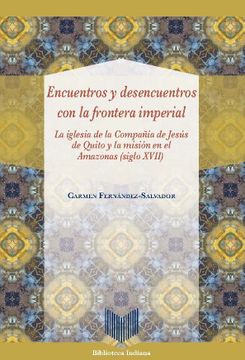 portada Encuentros y Desencuentros con la Frontera Imperial: La Iglesia de la Compania de Jesus de Quito y la Mision en el Amazonas Siglo Xvii
