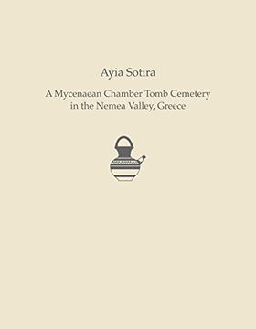 portada Ayia Sotira: A Mycenaean Chamber Tomb Cemetery in the Nemea Valley, Greece (en Inglés)