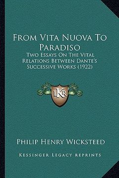 portada from vita nuova to paradiso: two essays on the vital relations between dante's successive works (1922) (en Inglés)