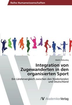 portada Integration von Zugewanderten in den organisierten Sport: Ein Ländervergleich zwischen den Niederlanden und Deutschland