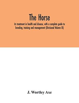 portada The Horse: Its Treatment in Health and Disease; With a Complete Guide to Breeding; Training and Management (Divisional Volume ix) (en Inglés)