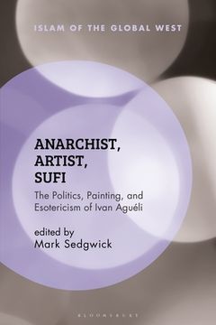 portada Anarchist, Artist, Sufi: The Politics, Painting, and Esotericism of Ivan Aguéli (Islam of the Global West) (en Inglés)
