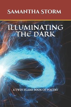 portada Illuminating the Dark: A Twin Flame Book of Poetry (en Inglés)