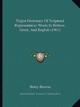 portada triglot dictionary of scriptural representative words in hebtriglot dictionary of scriptural representative words in hebrew, greek, and english (1901) (en Inglés)