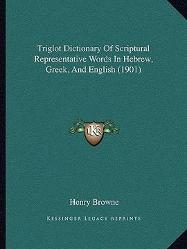 portada triglot dictionary of scriptural representative words in hebtriglot dictionary of scriptural representative words in hebrew, greek, and english (1901) (en Inglés)