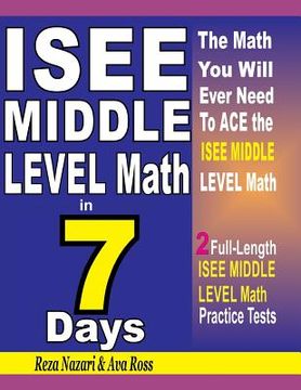 portada ISEE Middle Level Math in 7 Days: Step-By-Step Guide to Preparing for the ISEE Middle Level Math Test Quickly (en Inglés)