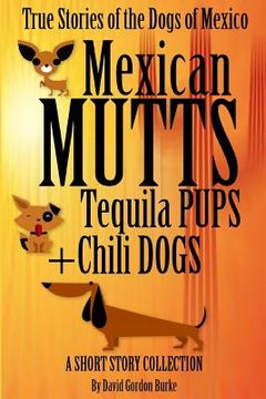portada Mexican Mutts Tequila Pups & Chili Dogs: True Stories of the Dogs of Mexico (in English)