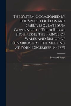 portada The System Occasioned by the Speech of Leonard Smelt, Esq., Late Sub-governor to Their Royal Highnesses the Prince of Wales and Bishop of Osnabrugh at (in English)