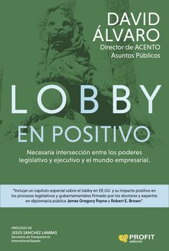 portada Lobby en Positivo: Necesaria Intercesion Entre los Poderes Legislativo y Ejecutivo y el Mundo Empresarial (in Spanish)