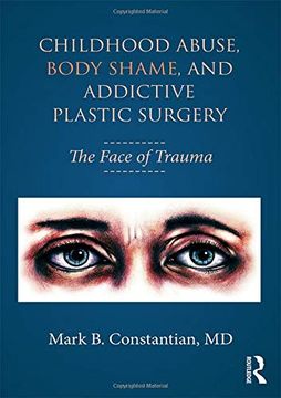 portada Childhood Abuse, Body Shame, and Addictive Plastic Surgery: The Face of Trauma (en Inglés)