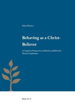 portada Behaving as a Christ-Believer: A Cognitive Perspective on Identity and Behavior Norms in Ephesians (in English)