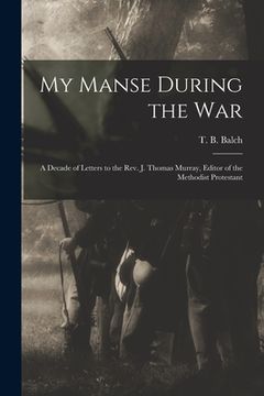 portada My Manse During the War: a Decade of Letters to the Rev. J. Thomas Murray, Editor of the Methodist Protestant